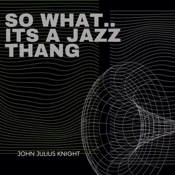John Julius Knight \xe2\x80\x94 So What... Its A Jazz Thang